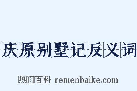 庆原别墅记反义词是什么意思的图片